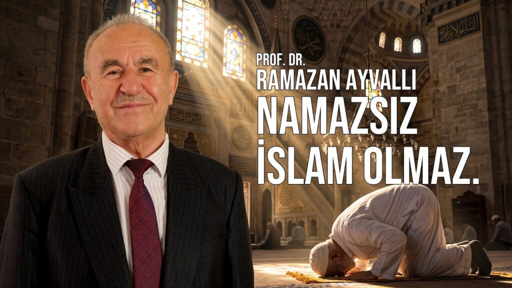 Prof. Dr. Ramazan Ayvallı | Başsız insan olmadığı gibi namazsız islam olmaz.